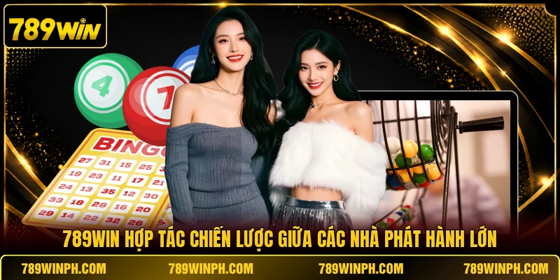 789win hợp tác chiến lược giữa các nhà phát hành lớn