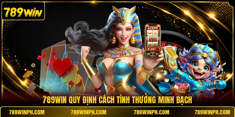 789WIN quy định cách tính thưởng minh bạch