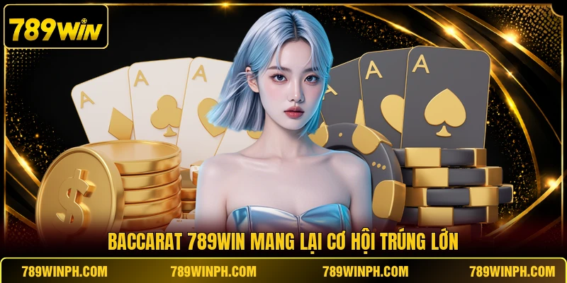 Baccarat 789win mang lại cơ hội trúng lớn