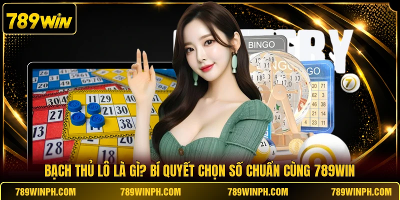 Bạch Thủ Lô Là Gì? Bí Quyết Chọn Số Chuẩn Cùng 789WIN
