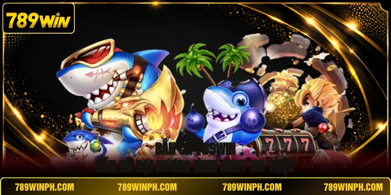 Bắn Cá 789win | Săn Hũ Đại Dương Rinh Ngay 50 Triệu