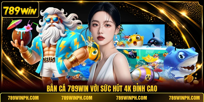 Bắn cá 789win với sức hút 4K đỉnh cao