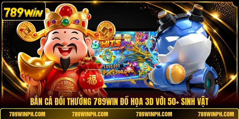 Bắn Cá Đổi Thưởng 789WIN Đồ Họa 3D Với 50+ Sinh Vật