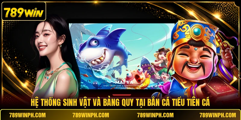 Hệ thống sinh vật và bảng quy tại bắn cá Tiểu Tiên Cá