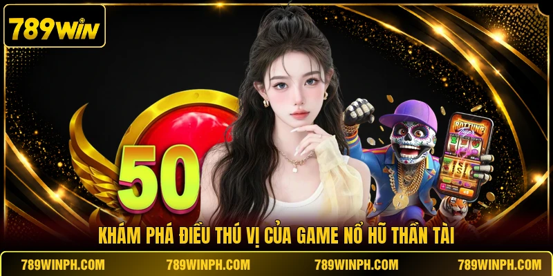 Khám phá điều thú vị của game nổ hũ thần tài