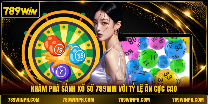 Khám phá sảnh xổ số 789win với tỷ lệ ăn cực cao