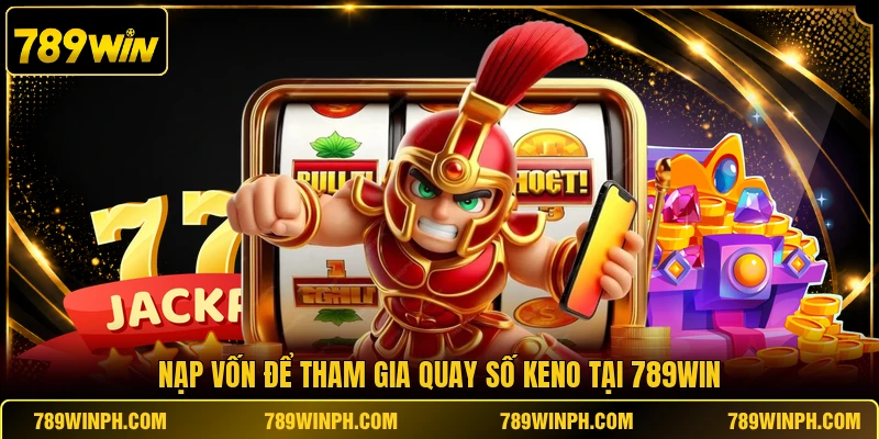 Nạp vốn để tham gia quay số Keno tại 789WIN