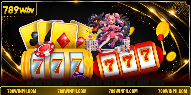 Nổ Hũ 789WIN - Thế Giới Slot Đầy Sức Hút Năm 2026
