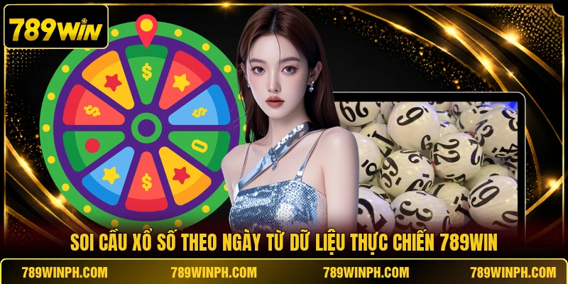 Soi Cầu Xổ Số Theo Ngày Từ Dữ Liệu Thực Chiến 789WIN