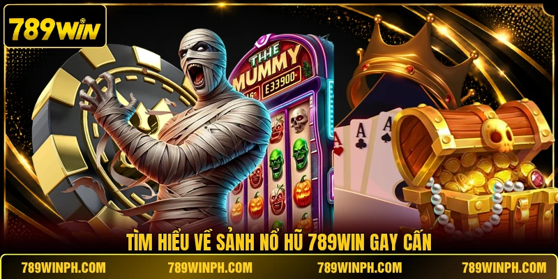 Tìm hiểu về sảnh nổ hũ 789WIN gay cấn