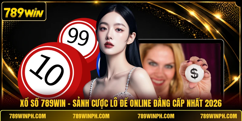 Xổ số 789win Vui Cùng Lô Đề Gặt Hái Khoản Lợi Siêu Hời