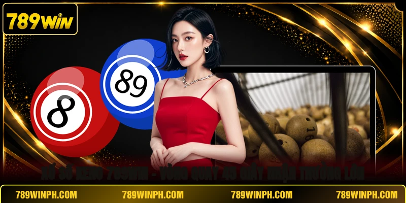 Xổ Số Keno 789WIN - Vòng Quay 45 Giây Nhận Thưởng Lớn